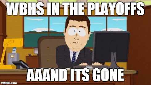 Aaaaand Its Gone | WBHS IN THE PLAYOFFS AAAND ITS GONE | image tagged in memes,aaaaand its gone | made w/ Imgflip meme maker