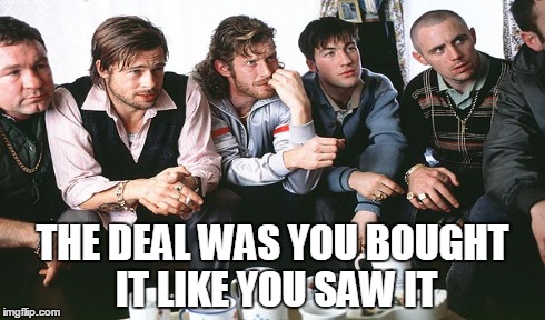 THE DEAL WAS YOU BOUGHT IT LIKE YOU SAW IT | made w/ Imgflip meme maker