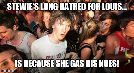 Sudden Clarity Clarence Meme | STEWIE'S LONG HATRED FOR LOUIS... IS BECAUSE SHE GAS HIS NOES! | image tagged in memes,sudden clarity clarence | made w/ Imgflip meme maker