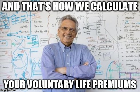Engineering Professor Meme | AND THAT'S HOW WE CALCULATE YOUR VOLUNTARY LIFE PREMIUMS | image tagged in memes,engineering professor | made w/ Imgflip meme maker
