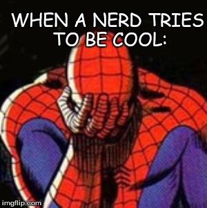 Sad Spiderman | WHEN A NERD TRIES TO BE COOL: | image tagged in memes,sad spiderman,spiderman | made w/ Imgflip meme maker