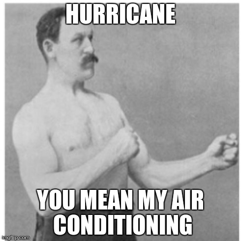 Overly Manly Man Meme | HURRICANE YOU MEAN MY AIR CONDITIONING | image tagged in memes,overly manly man | made w/ Imgflip meme maker