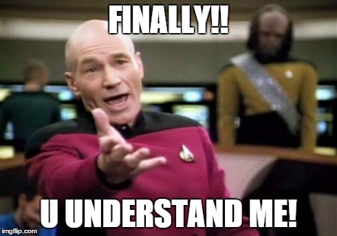 FINALLY!! U UNDERSTAND ME! | image tagged in memes,picard wtf | made w/ Imgflip meme maker