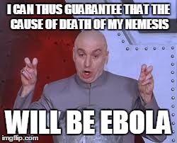 Dr Evil Laser Meme | I CAN THUS GUARANTEE THAT THE CAUSE OF DEATH OF MY NEMESIS WILL BE EBOLA | image tagged in memes,dr evil laser | made w/ Imgflip meme maker