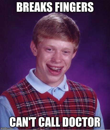 Bad Luck Brian Meme | BREAKS FINGERS CAN'T CALL DOCTOR | image tagged in memes,bad luck brian | made w/ Imgflip meme maker