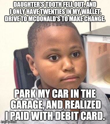 Minor Mistake Marvin Meme | DAUGHTER'S TOOTH FELL OUT, AND I ONLY HAVE TWENTIES IN MY WALLET. DRIVE TO MCDONALD'S TO MAKE CHANGE. PARK MY CAR IN THE GARAGE, AND REALIZE | image tagged in minor mistake marvin,AdviceAnimals | made w/ Imgflip meme maker