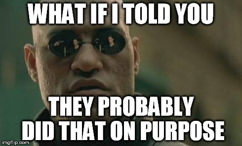 Matrix Morpheus Meme | WHAT IF I TOLD YOU THEY PROBABLY DID THAT ON PURPOSE | image tagged in memes,matrix morpheus | made w/ Imgflip meme maker