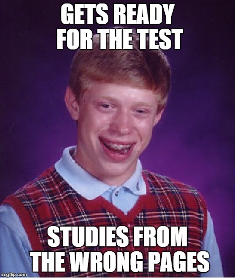 Bad Luck Brian Meme | GETS READY FOR THE TEST STUDIES FROM THE WRONG PAGES | image tagged in memes,bad luck brian | made w/ Imgflip meme maker