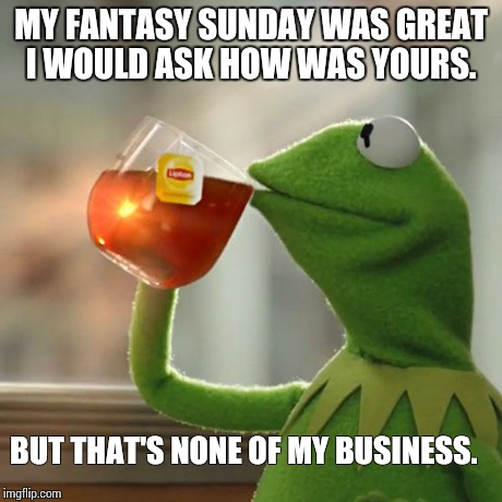But That's None Of My Business | MY FANTASY SUNDAY WAS GREAT I WOULD ASK HOW WAS YOURS. BUT THAT'S NONE OF MY BUSINESS. | image tagged in memes,but thats none of my business,kermit the frog | made w/ Imgflip meme maker