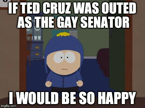 South Park Craig Meme | IF TED CRUZ WAS OUTED AS THE GAY SENATOR I WOULD BE SO HAPPY | image tagged in memes,south park craig,AdviceAnimals | made w/ Imgflip meme maker