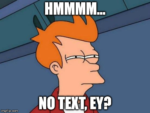 HMMMM... NO TEXT, EY? | image tagged in memes,futurama fry | made w/ Imgflip meme maker