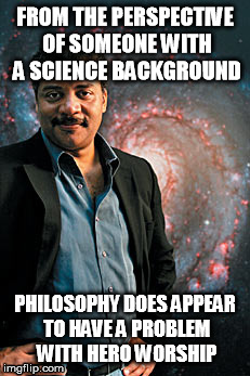 FROM THE PERSPECTIVE OF SOMEONE WITH A SCIENCE BACKGROUND PHILOSOPHY DOES APPEAR TO HAVE A PROBLEM WITH HERO WORSHIP | made w/ Imgflip meme maker