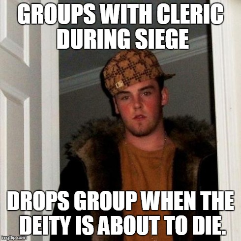 Scumbag Steve Meme | GROUPS WITH CLERIC DURING SIEGE DROPS GROUP WHEN THE DEITY IS ABOUT TO DIE. | image tagged in memes,scumbag steve | made w/ Imgflip meme maker