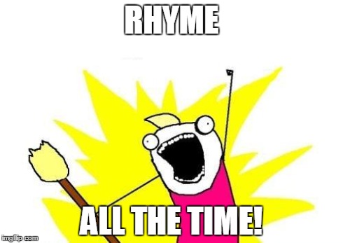 X All The Y Meme | RHYME ALL THE TIME! | image tagged in memes,x all the y | made w/ Imgflip meme maker