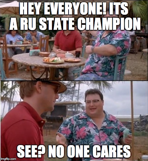 See Nobody Cares Meme | HEY EVERYONE! ITS A RU STATE CHAMPION SEE? NO ONE CARES | image tagged in memes,see nobody cares | made w/ Imgflip meme maker