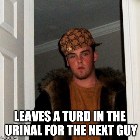 Scumbag Steve Meme | LEAVES A TURD IN THE URINAL FOR THE NEXT GUY | image tagged in memes,scumbag steve | made w/ Imgflip meme maker