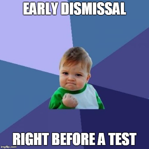 Success Kid | EARLY DISMISSAL RIGHT BEFORE A TEST | image tagged in memes,success kid | made w/ Imgflip meme maker