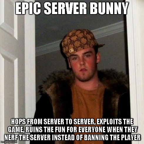 Scumbag Steve Meme | EPIC SERVER BUNNY HOPS FROM SERVER TO SERVER, EXPLOITS THE GAME, RUINS THE FUN FOR EVERYONE WHEN THEY NERF THE SERVER INSTEAD OF BANNING THE | image tagged in memes,scumbag steve | made w/ Imgflip meme maker