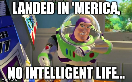 BUZZ AMERICANISTAS | LANDED IN 'MERICA, NO INTELLIGENT LIFE... | image tagged in buzz americanistas | made w/ Imgflip meme maker