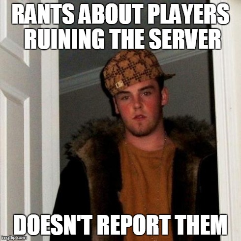 Scumbag Steve Meme | RANTS ABOUT PLAYERS RUINING THE SERVER DOESN'T REPORT THEM | image tagged in memes,scumbag steve | made w/ Imgflip meme maker