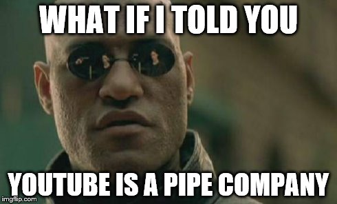 Matrix Morpheus Meme | WHAT IF I TOLD YOU YOUTUBE IS A PIPE COMPANY | image tagged in memes,matrix morpheus | made w/ Imgflip meme maker