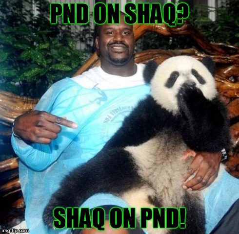 PND SHAQ | PND ON SHAQ? SHAQ ON PND! | image tagged in pnd shaq | made w/ Imgflip meme maker