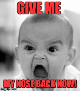 Angry Baby | GIVE ME MY NOSE BACK NOW! | image tagged in memes,angry baby | made w/ Imgflip meme maker