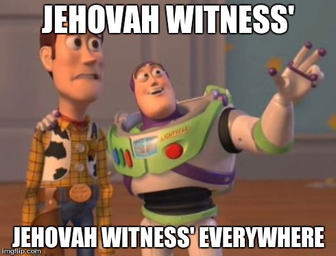 X, X Everywhere Meme | JEHOVAH WITNESS' JEHOVAH WITNESS' EVERYWHERE | image tagged in memes,x x everywhere | made w/ Imgflip meme maker