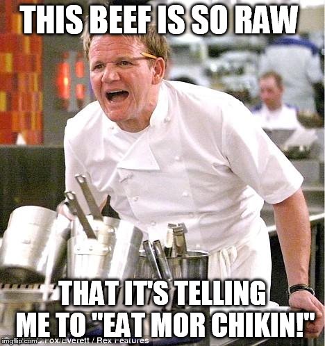 Chef Gordon Ramsay | THIS BEEF IS SO RAW THAT IT'S TELLING ME TO "EAT MOR CHIKIN!" | image tagged in memes,chef gordon ramsay | made w/ Imgflip meme maker