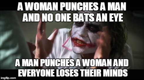 And everybody loses their minds Meme | A WOMAN PUNCHES A MAN AND NO ONE BATS AN EYE A MAN PUNCHES A WOMAN AND EVERYONE LOSES THEIR MINDS | image tagged in memes,and everybody loses their minds | made w/ Imgflip meme maker