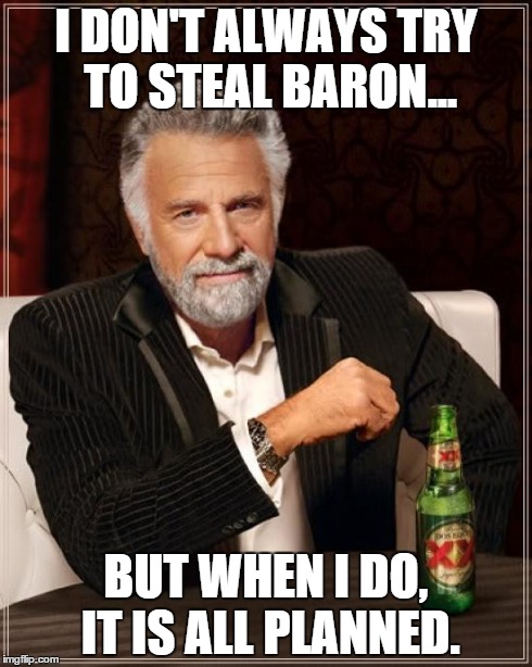 All planned... | I DON'T ALWAYS TRY TO STEAL BARON... BUT WHEN I DO, IT IS ALL PLANNED. | image tagged in memes,the most interesting man in the world,league of legends | made w/ Imgflip meme maker