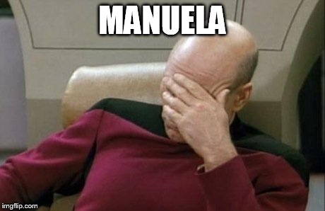 Captain Picard Facepalm | MANUELA | image tagged in memes,captain picard facepalm | made w/ Imgflip meme maker