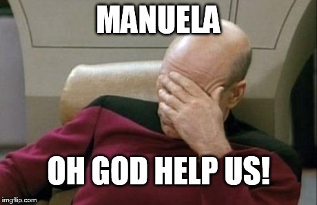Captain Picard Facepalm Meme | MANUELA OH GOD HELP US! | image tagged in memes,captain picard facepalm | made w/ Imgflip meme maker