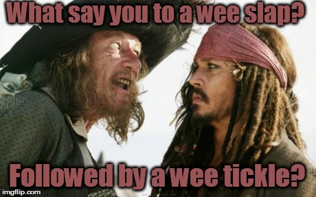 Barbosa And Sparrow Meme | What say you to a wee slap? Followed by a wee tickle? | image tagged in memes,barbosa and sparrow | made w/ Imgflip meme maker