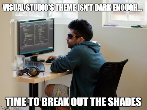 VISUAL STUDIO'S THEME ISN'T DARK ENOUGH... TIME TO BREAK OUT THE SHADES | made w/ Imgflip meme maker