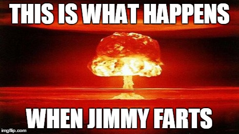 Atomic Bomb | THIS IS WHAT HAPPENS WHEN JIMMY FARTS | image tagged in atomic bomb | made w/ Imgflip meme maker