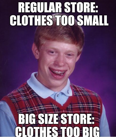 Bad Luck Brian Meme | REGULAR STORE: CLOTHES TOO SMALL BIG SIZE STORE: CLOTHES TOO BIG | image tagged in memes,bad luck brian | made w/ Imgflip meme maker