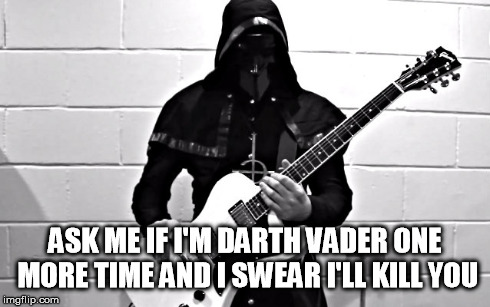 Nameless Ghoul | ASK ME IF I'M DARTH VADER ONE MORE TIME AND I SWEAR I'LL KILL YOU | image tagged in nameless ghoul,darth vader,ghost,funny,meme | made w/ Imgflip meme maker