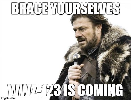 BRACE YOURSELVES WWZ-123 IS COMING | image tagged in memes,brace yourselves x is coming | made w/ Imgflip meme maker