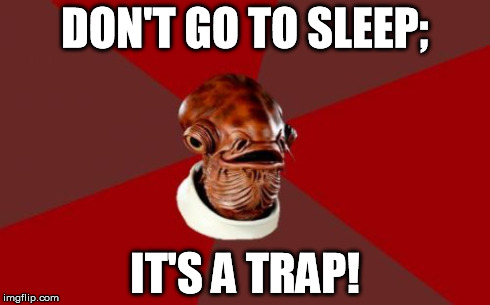 Not relationship advice, but I was having bad 5 Night's at Freddy's inception nightmares. | DON'T GO TO SLEEP; IT'S A TRAP! | image tagged in memes,admiral ackbar relationship expert | made w/ Imgflip meme maker
