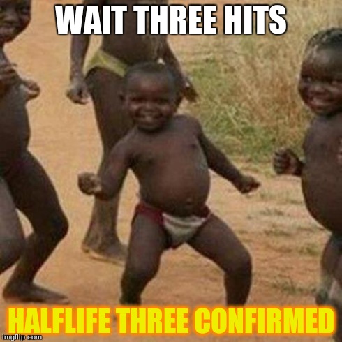 WAIT THREE HITS HALFLIFE THREE CONFIRMED | image tagged in memes,third world success kid | made w/ Imgflip meme maker