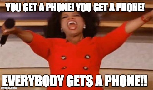 YOU GET A PHONE! YOU GET A PHONE! EVERYBODY GETS A PHONE!! | made w/ Imgflip meme maker