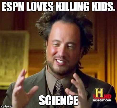 therefore-aliens | ESPN LOVES KILLING KIDS. SCIENCE | image tagged in therefore-aliens | made w/ Imgflip meme maker
