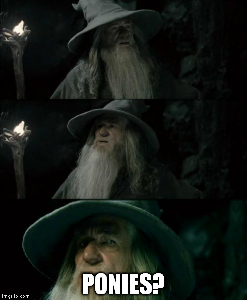 Confused Gandalf Meme | PONIES? | image tagged in memes,confused gandalf | made w/ Imgflip meme maker