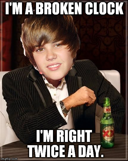The Most Interesting Justin Bieber | I'M A BROKEN CLOCK I'M RIGHT TWICE A DAY. | image tagged in memes,the most interesting justin bieber | made w/ Imgflip meme maker