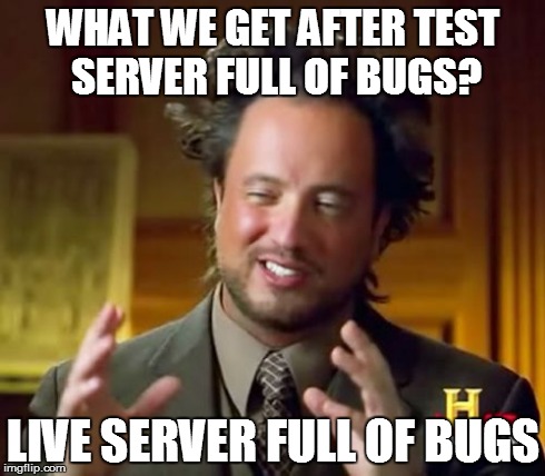Ancient Aliens Meme | WHAT WE GET AFTER TEST SERVER FULL OF BUGS? LIVE SERVER FULL OF BUGS | image tagged in memes,ancient aliens | made w/ Imgflip meme maker