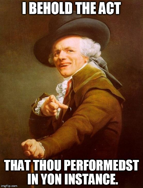 Joseph Ducreux | I BEHOLD THE ACT THAT THOU PERFORMEDST IN YON INSTANCE. | image tagged in memes,joseph ducreux | made w/ Imgflip meme maker