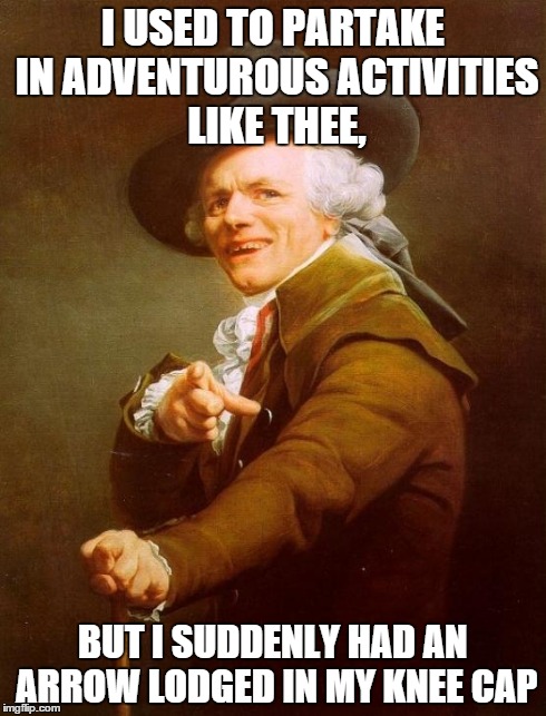 I used to be an adventurer like you... | I USED TO PARTAKE IN ADVENTUROUS ACTIVITIES LIKE THEE, BUT I SUDDENLY HAD AN ARROW LODGED IN MY KNEE CAP | image tagged in memes,joseph ducreux,skyrim,arrowtotheknee,funny,lol | made w/ Imgflip meme maker