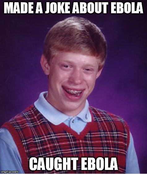 Bad Luck Brian | MADE A JOKE ABOUT EBOLA CAUGHT EBOLA | image tagged in memes,bad luck brian | made w/ Imgflip meme maker
