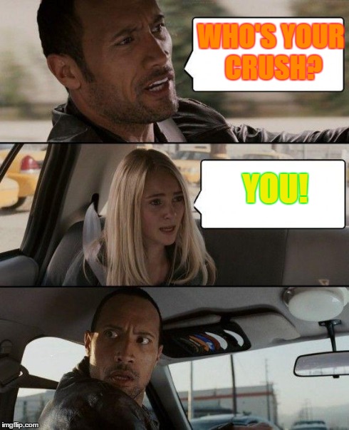 The Rock Driving | WHO'S YOUR CRUSH? YOU! | image tagged in memes,the rock driving | made w/ Imgflip meme maker